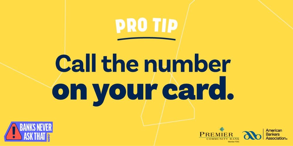 If you think an email, text, or call might be a scam, play it safe. Just hang up and call the number on the back of your card.